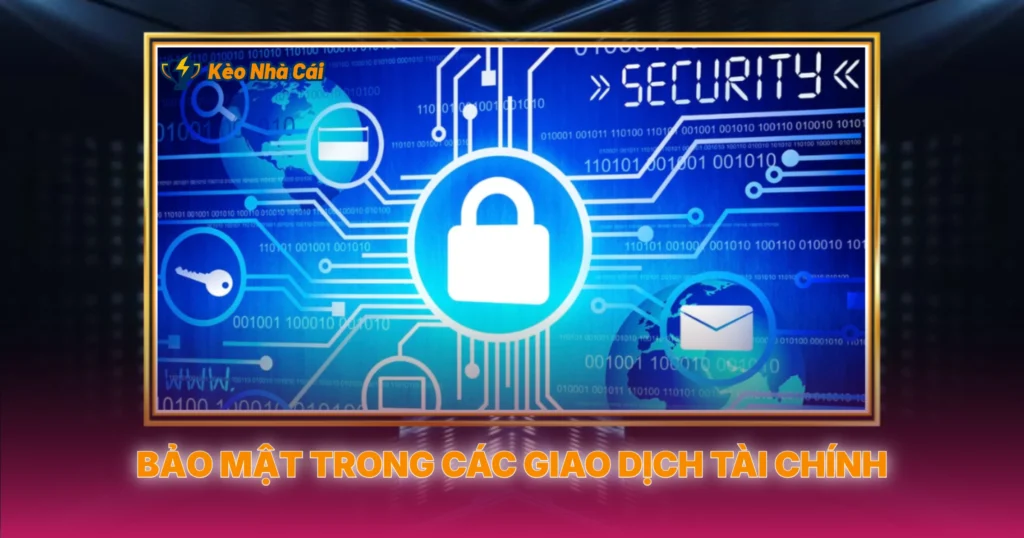 Bảo Mật Tài Khoản Khi Tham Gia Kèo Nhà Cái Online 3 Bảo Mật Trong Các Giao Dịch Tài Chính