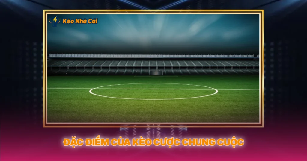 Kèo Cược Chung Cuộc | Soi Kèo Nhà Cái Giải Đấu 2 Đặc Điểm Của Kèo Cược Chung Cuộc