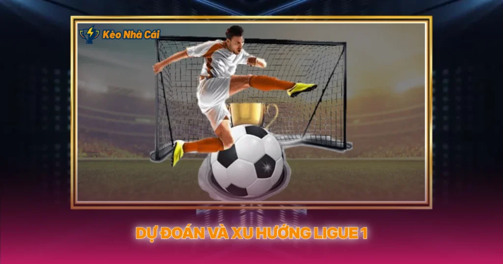 Dự Đoán Và Xu Hướng Ligue 1
