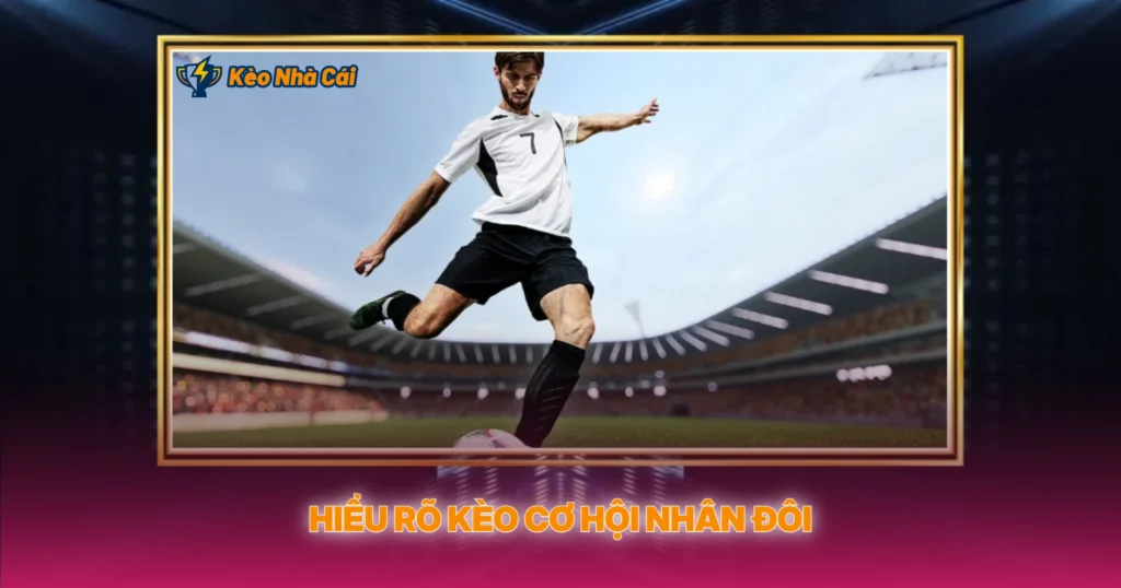 Kèo Cơ Hội Nhân Đôi | Bí Quyết Soi Kèo Nhà Cái An Toàn 2 Hiểu Rõ Kèo Cơ Hội Nhân Đôi