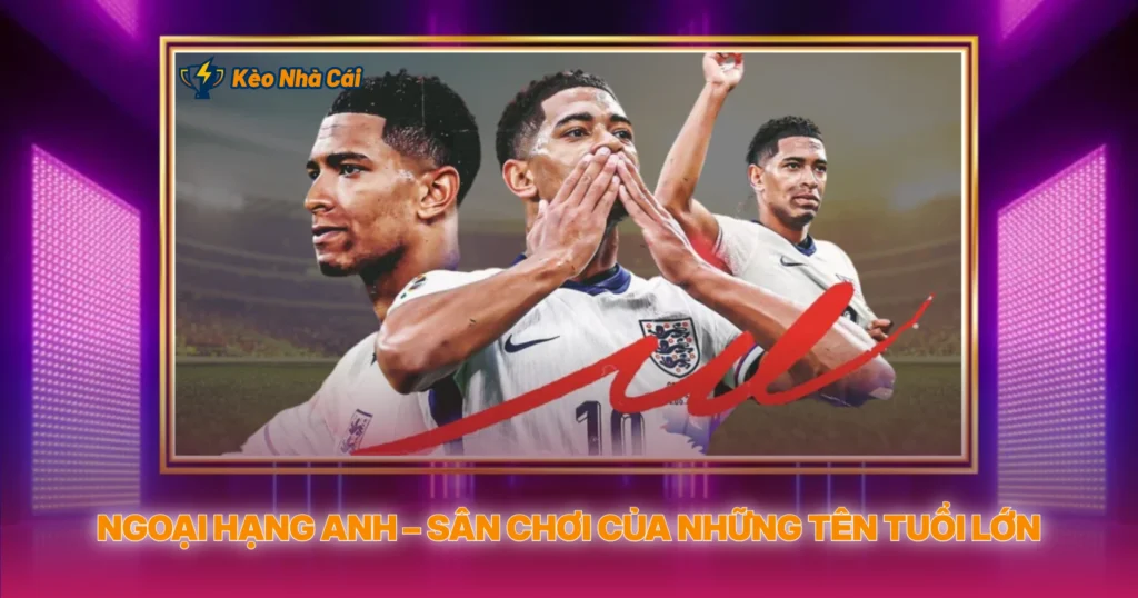 Ngoại Hạng Anh – Giải Đấu Đỉnh Cao Đáng Theo Dõi Nhất 1 Ngoại Hạng Anh – Sân Chơi Của Những Tên Tuổi Lớn