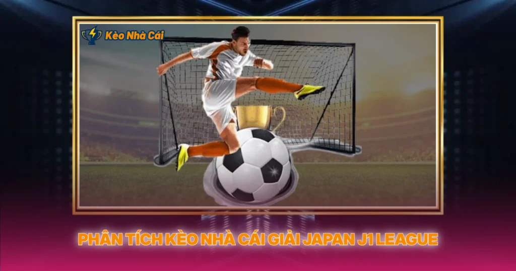 Phân Tích Kèo Nhà Cái Giải Japan J1 League