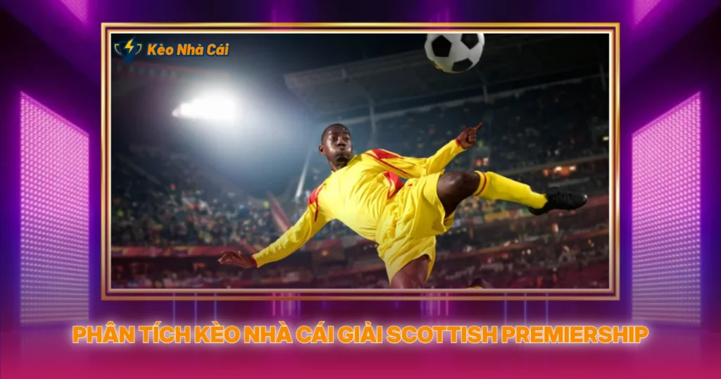 Giải Scottish Premiership | Kèo Nhà Cái Bóng Đá Scotland 3 Phân Tích Kèo Nhà Cái Giải Scottish Premiership