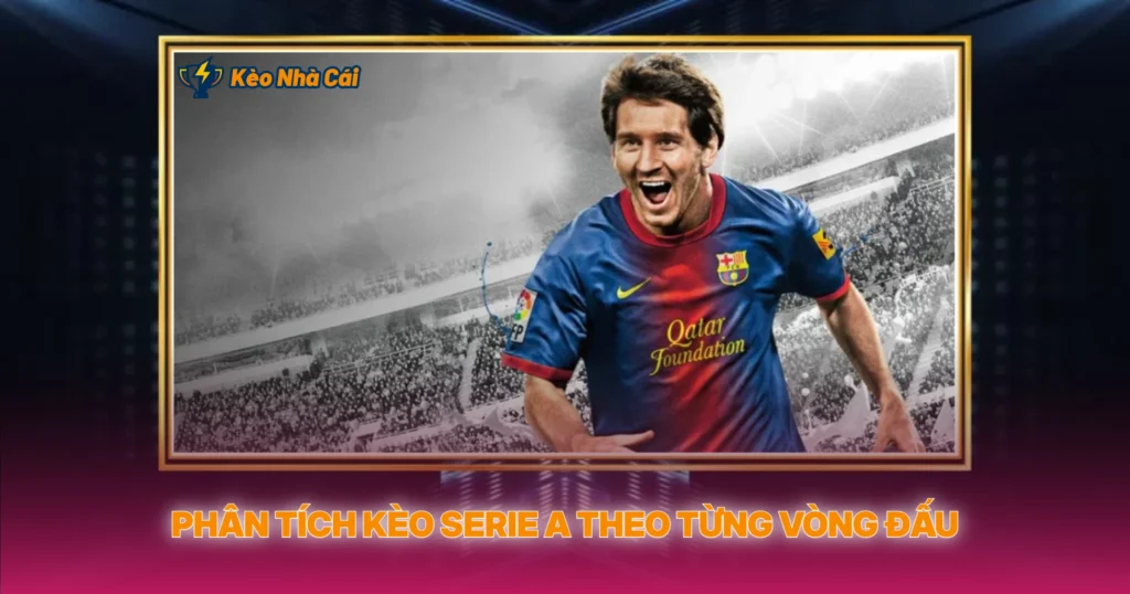 Serie A – Giải Đấu Chiến Thuật Và Kèo Nhà Cái Đáng Chú Ý 2 Phân Tích Kèo Serie A Theo Từng Vòng Đấu