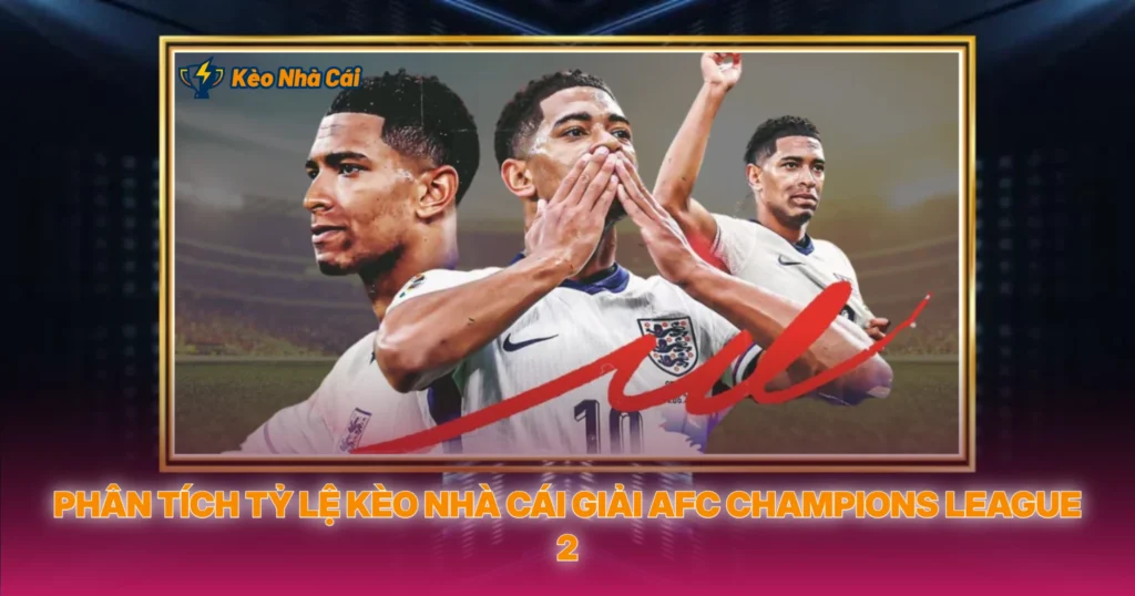 Giải AFC Champions League 2 - Soi Kèo Giải Đấu Châu Á Cấp 2 3 Phân Tích Tỷ Lệ Kèo Nhà Cái Giải AFC Champions League 2