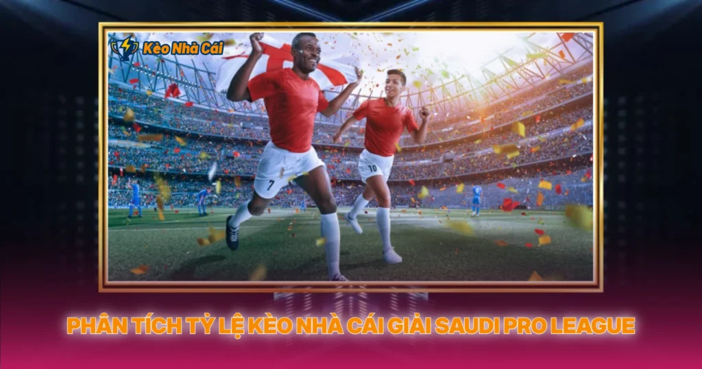 Phân Tích Tỷ Lệ Kèo Nhà Cái Giải Saudi Pro League