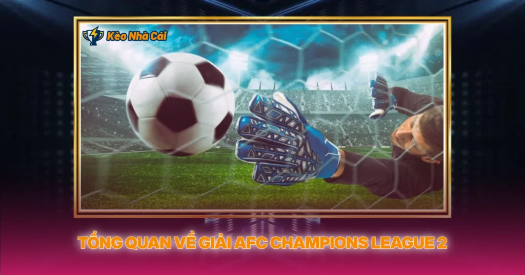 Giải AFC Champions League 2 - Soi Kèo Giải Đấu Châu Á Cấp 2 2 Tổng Quan Về Giải AFC Champions League 2