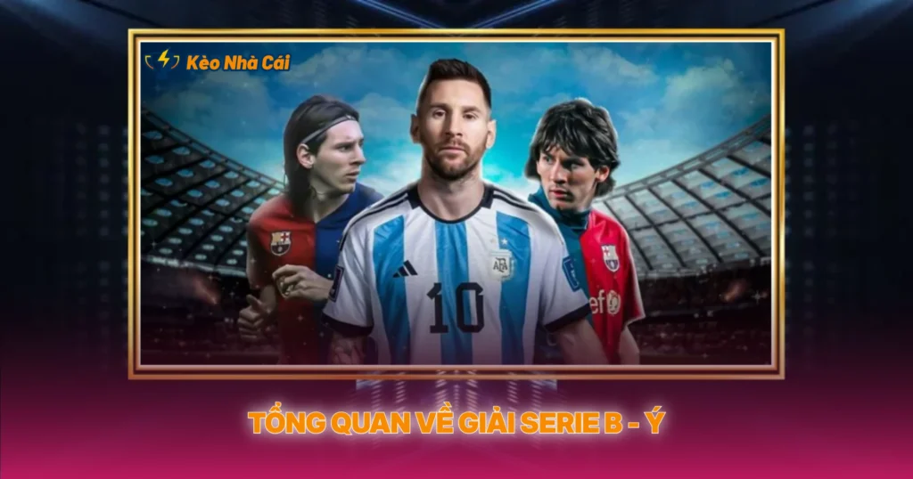 Giải Serie B - Ý | Kèo Nhà Cái Hạng 2 Italia Hấp Dẫn 2 Tổng Quan Về Giải Serie B - Ý